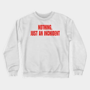 Just An Inchident Crewneck Sweatshirt